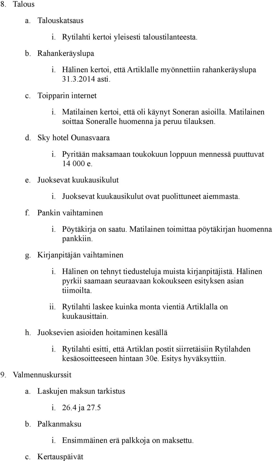 Pyritään maksamaan toukokuun loppuun mennessä puuttuvat 14 000 e. e. Juoksevat kuukausikulut i. Juoksevat kuukausikulut ovat puolittuneet aiemmasta. f. Pankin vaihtaminen i. Pöytäkirja on saatu.