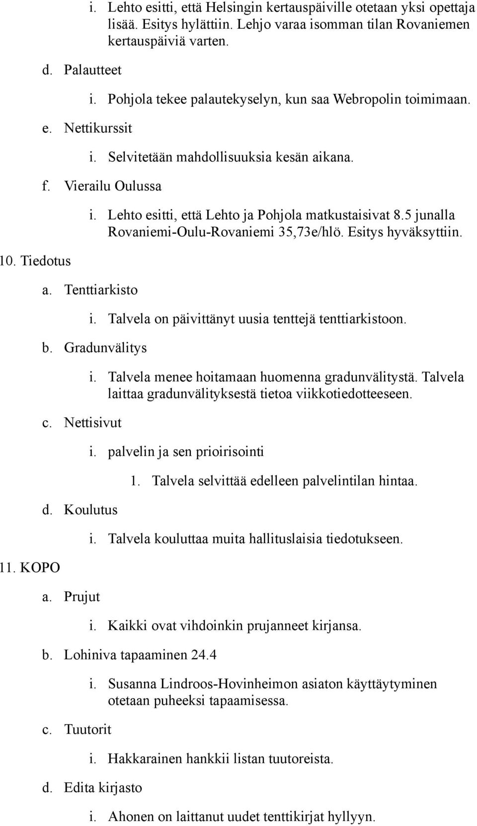 5 junalla Rovaniemi-Oulu-Rovaniemi 35,73e/hlö. Esitys hyväksyttiin. a. Tenttiarkisto i. Talvela on päivittänyt uusia tenttejä tenttiarkistoon. b. Gradunvälitys c. Nettisivut d. Koulutus a. Prujut i.