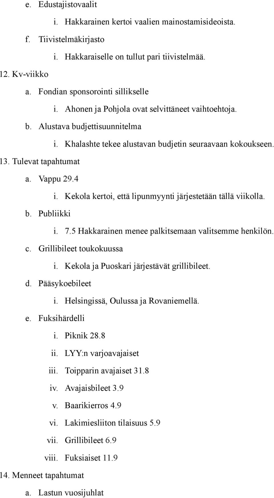 Kekola kertoi, että lipunmyynti järjestetään tällä viikolla. b. Publiikki i. 7.5 Hakkarainen menee palkitsemaan valitsemme henkilön. c. Grillibileet toukokuussa i.