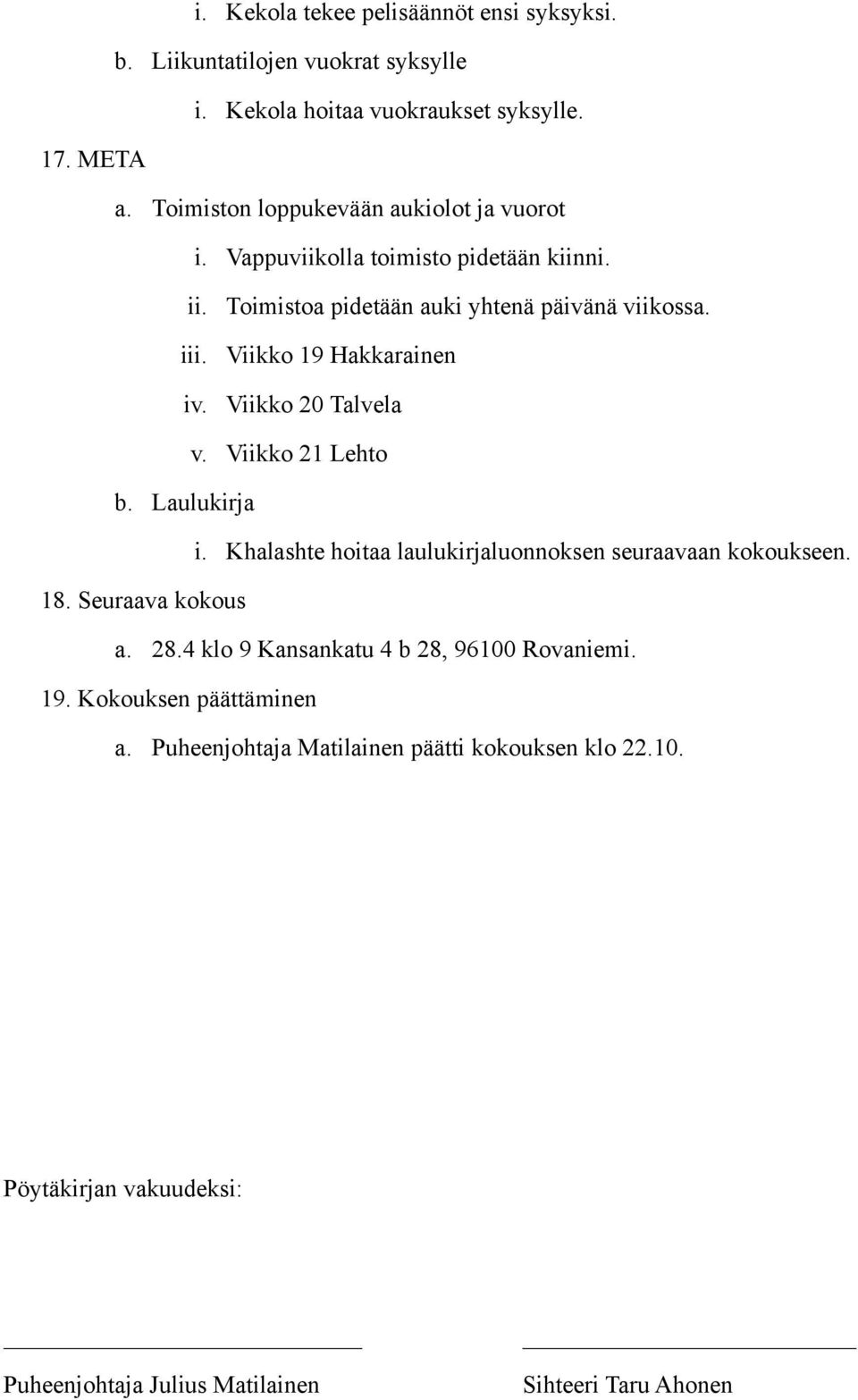 Viikko 19 Hakkarainen Viikko 20 Talvela v. Viikko 21 Lehto b. Laulukirja i. Khalashte hoitaa laulukirjaluonnoksen seuraavaan kokoukseen. 18. Seuraava kokous a.