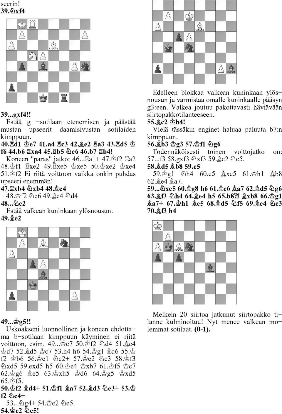 .. c2 Estää valkean kuninkaan ylösnousun. 49. e2 Edelleen blokkaa valkean kuninkaan ylös nousun ja varmistaa omalle kuninkaalle pääsyn g3:een.