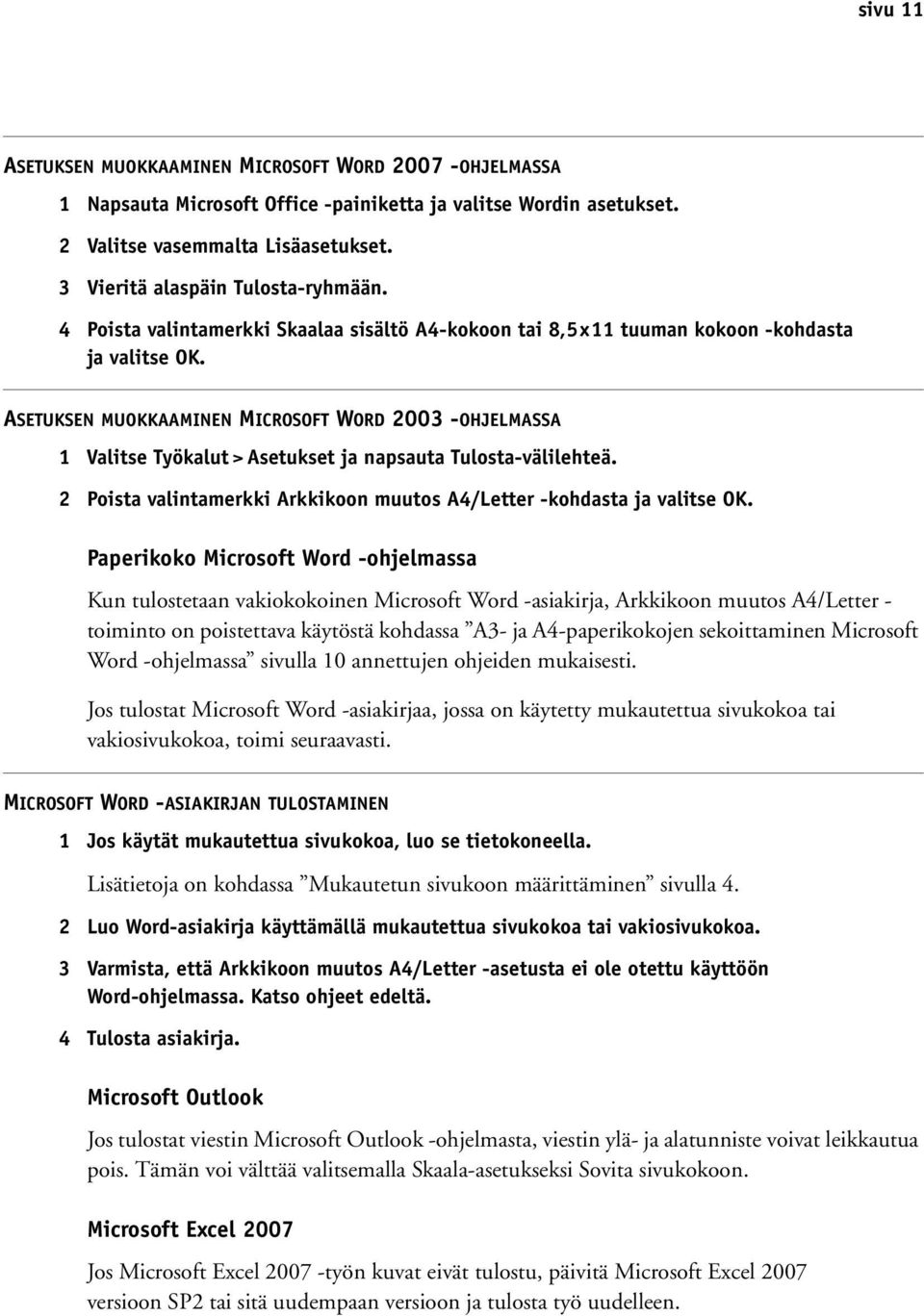 ASETUKSEN MUOKKAAMINEN MICROSOFT WORD 2003 -OHJELMASSA 1 Valitse Työkalut > Asetukset ja napsauta Tulosta-välilehteä. 2 Poista valintamerkki Arkkikoon muutos A4/Letter -kohdasta ja valitse OK.