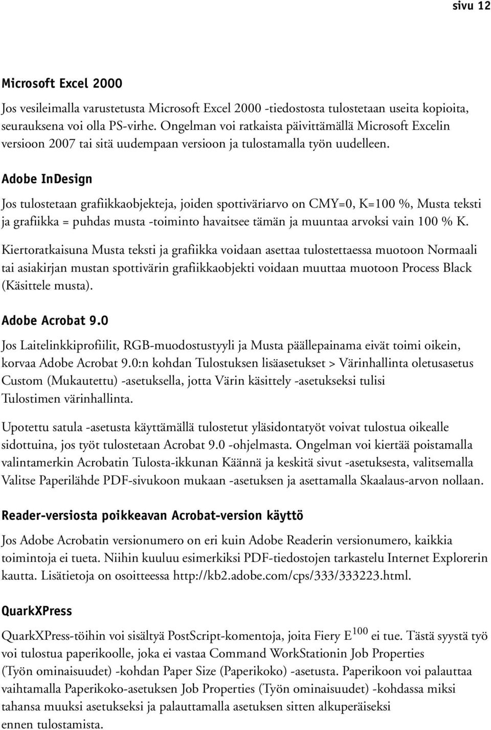 Adobe InDesign Jos tulostetaan grafiikkaobjekteja, joiden spottiväriarvo on CMY=0, K=100 %, Musta teksti ja grafiikka = puhdas musta -toiminto havaitsee tämän ja muuntaa arvoksi vain 100 % K.