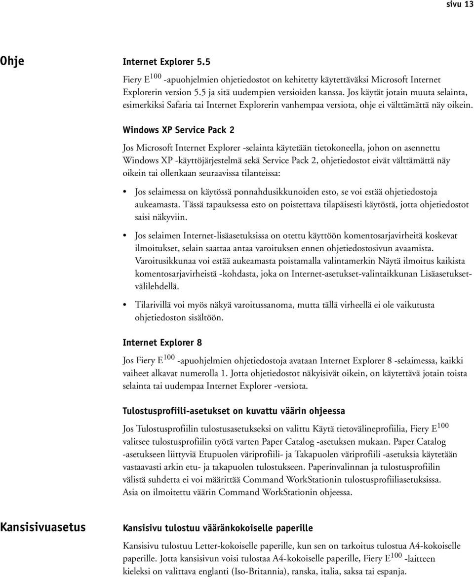 Windows XP Service Pack 2 Jos Microsoft Internet Explorer -selainta käytetään tietokoneella, johon on asennettu Windows XP -käyttöjärjestelmä sekä Service Pack 2, ohjetiedostot eivät välttämättä näy