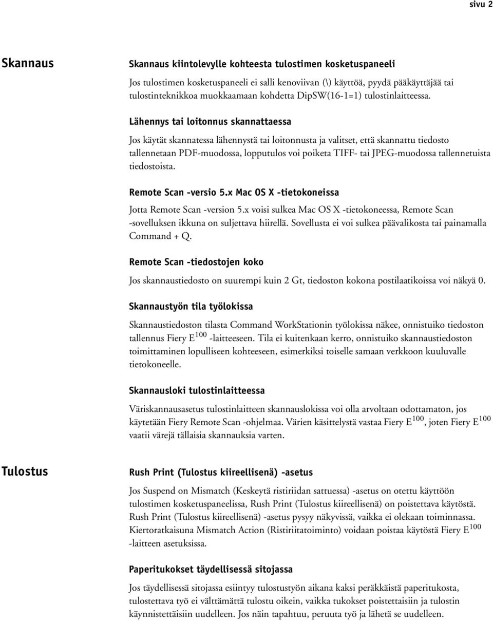 Lähennys tai loitonnus skannattaessa Jos käytät skannatessa lähennystä tai loitonnusta ja valitset, että skannattu tiedosto tallennetaan PDF-muodossa, lopputulos voi poiketa TIFF- tai JPEG-muodossa