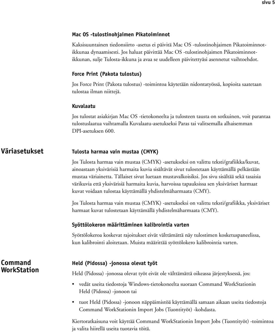 Force Print (Pakota tulostus) Jos Force Print (Pakota tulostus) -toimintoa käytetään nidontatyössä, kopioita saatetaan tulostaa ilman niittejä.