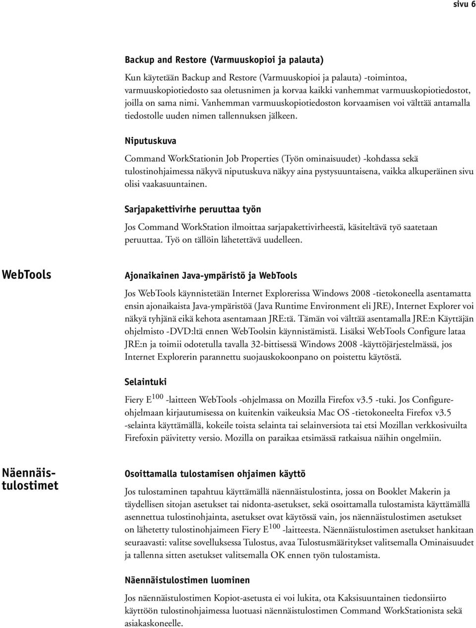 Niputuskuva Command WorkStationin Job Properties (Työn ominaisuudet) -kohdassa sekä tulostinohjaimessa näkyvä niputuskuva näkyy aina pystysuuntaisena, vaikka alkuperäinen sivu olisi vaakasuuntainen.