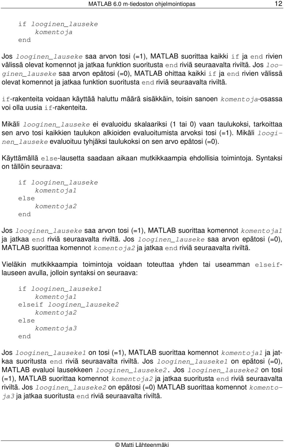 riviä seuraavalta riviltä. Jos looginen_lauseke saa arvon epätosi (=0), MATLAB ohittaa kaikki if ja rivien välissä olevat komennot ja jatkaa funktion suoritusta riviä seuraavalta riviltä.