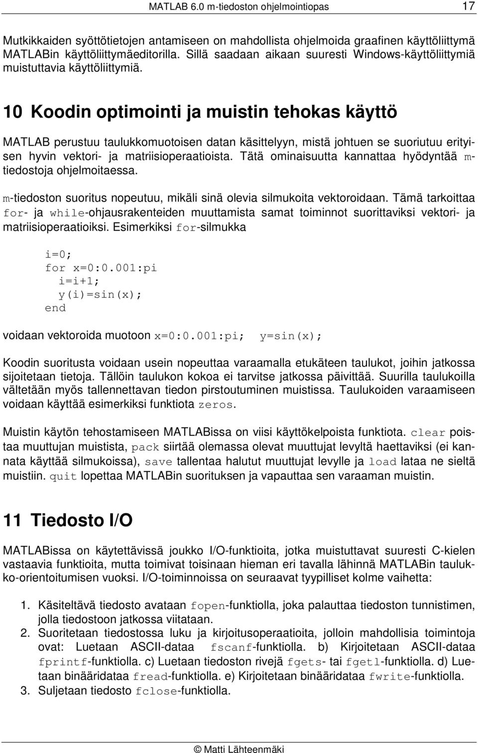 10 Koodin optimointi ja muistin tehokas käyttö MATLAB perustuu taulukkomuotoisen datan käsittelyyn, mistä johtuen se suoriutuu erityisen hyvin vektori- ja matriisioperaatioista.