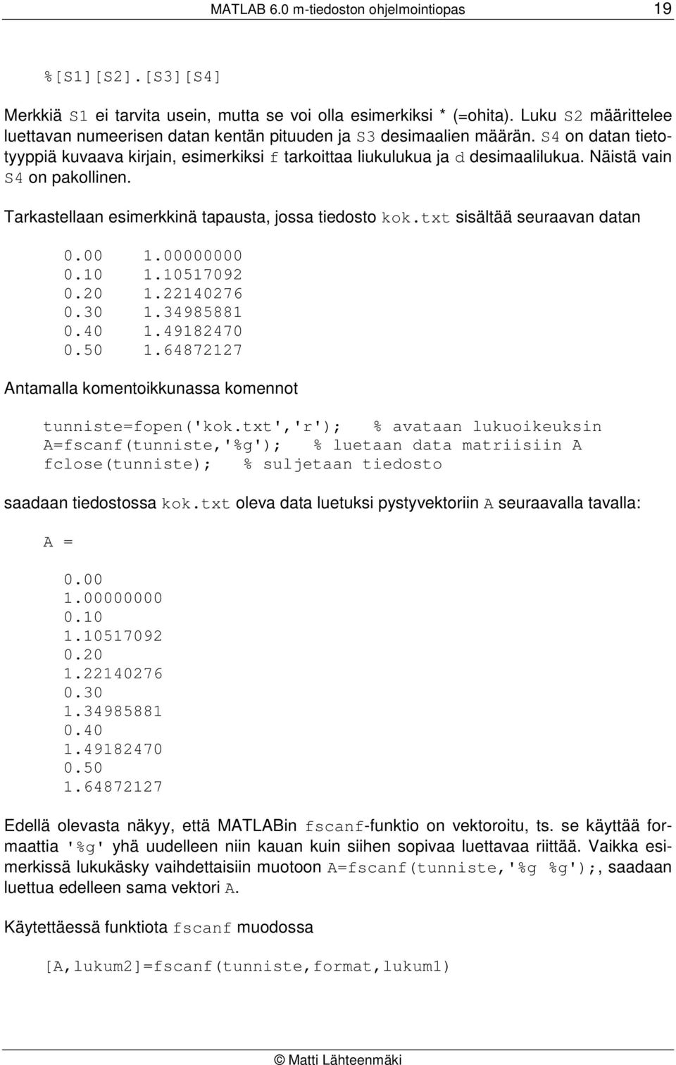 Näistä vain S4 on pakollinen. Tarkastellaan esimerkkinä tapausta, jossa tiedosto kok.txt sisältää seuraavan datan 0.00 1.00000000 0.10 1.10517092 0.20 1.22140276 0.30 1.34985881 0.40 1.49182470 0.