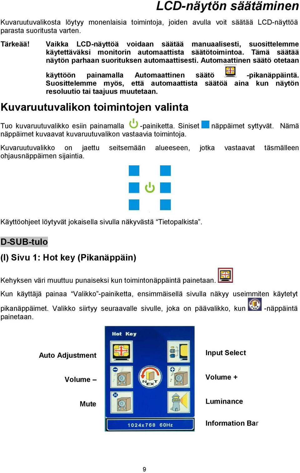 Automaattinen säätö otetaan käyttöön painamalla Automaattinen säätö -pikanäppäintä. Suosittelemme myös, että automaattista säätöä aina kun näytön resoluutio tai taajuus muutetaan.