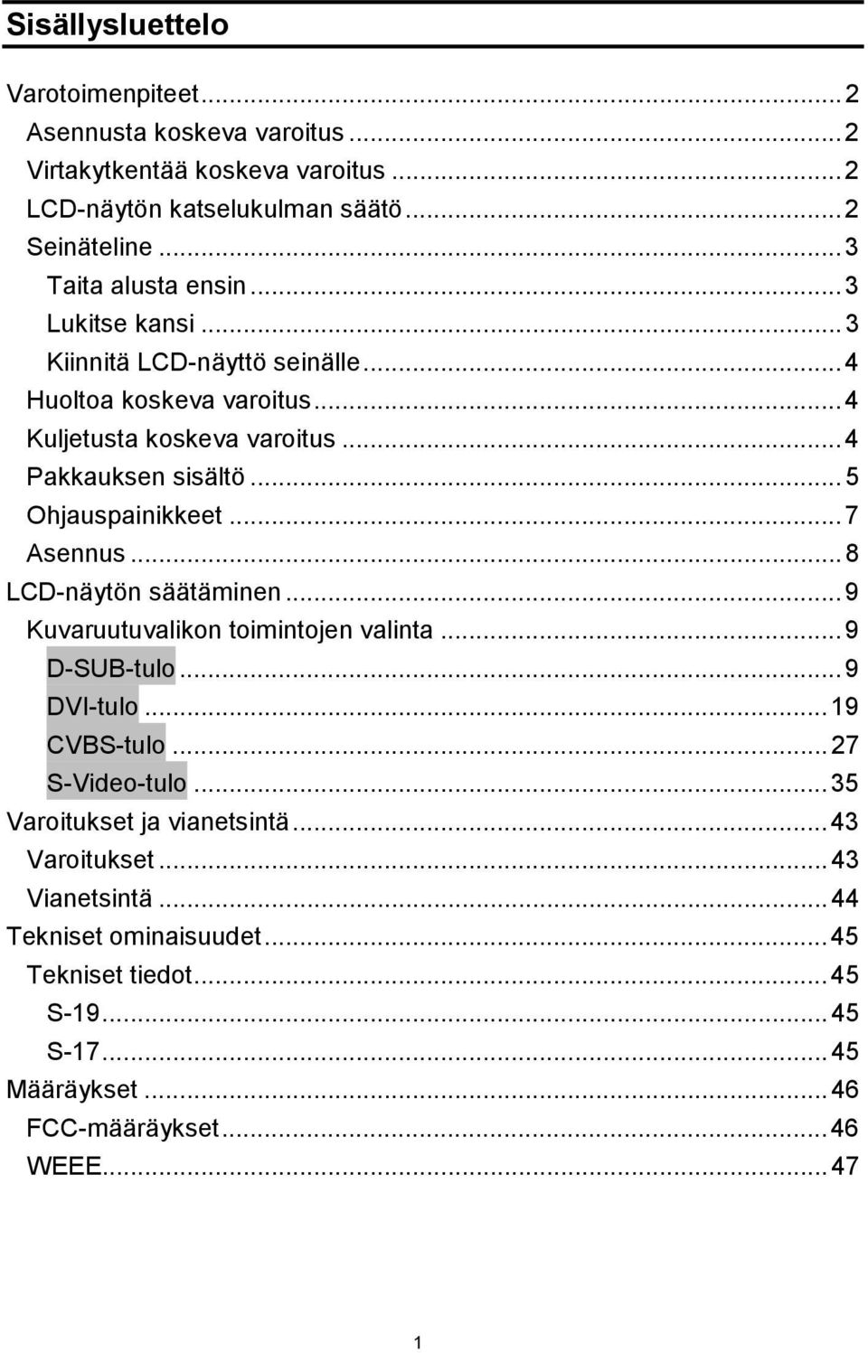 ..5 Ohjauspainikkeet...7 Asennus...8 LCD-näytön säätäminen...9 Kuvaruutuvalikon toimintojen valinta...9 D-SUB-tulo...9 DVI-tulo...19 CVBS-tulo...27 S-Video-tulo.