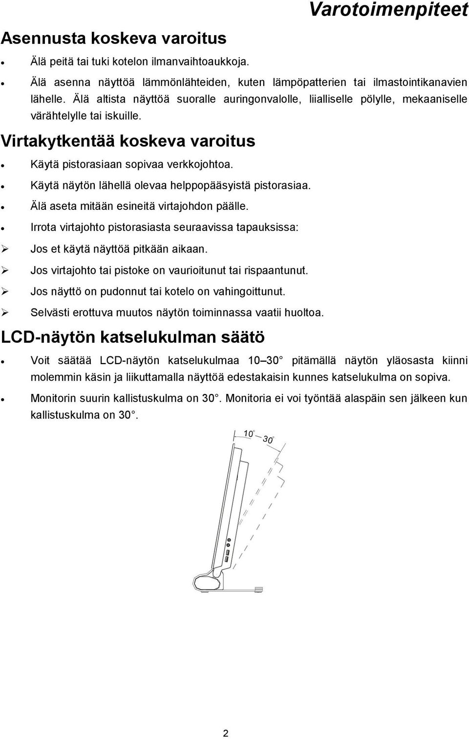 Käytä näytön lähellä olevaa helppopääsyistä pistorasiaa. Älä aseta mitään esineitä virtajohdon päälle. Irrota virtajohto pistorasiasta seuraavissa tapauksissa: Jos et käytä näyttöä pitkään aikaan.