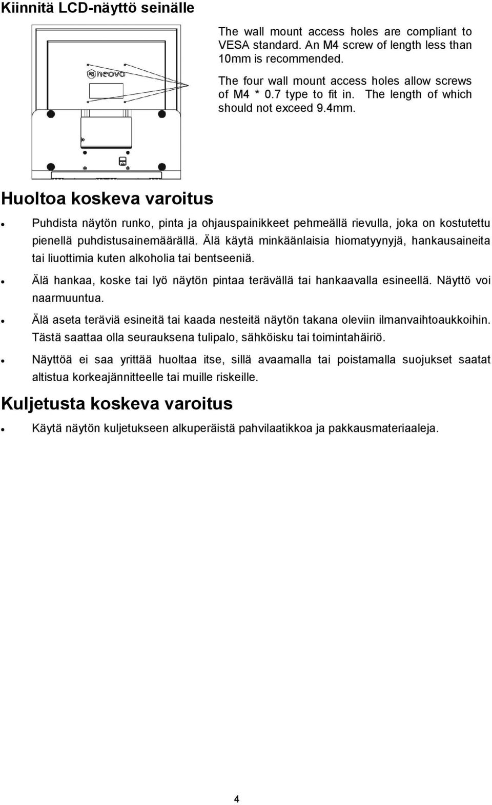 Huoltoa koskeva varoitus Puhdista näytön runko, pinta ja ohjauspainikkeet pehmeällä rievulla, joka on kostutettu pienellä puhdistusainemäärällä.