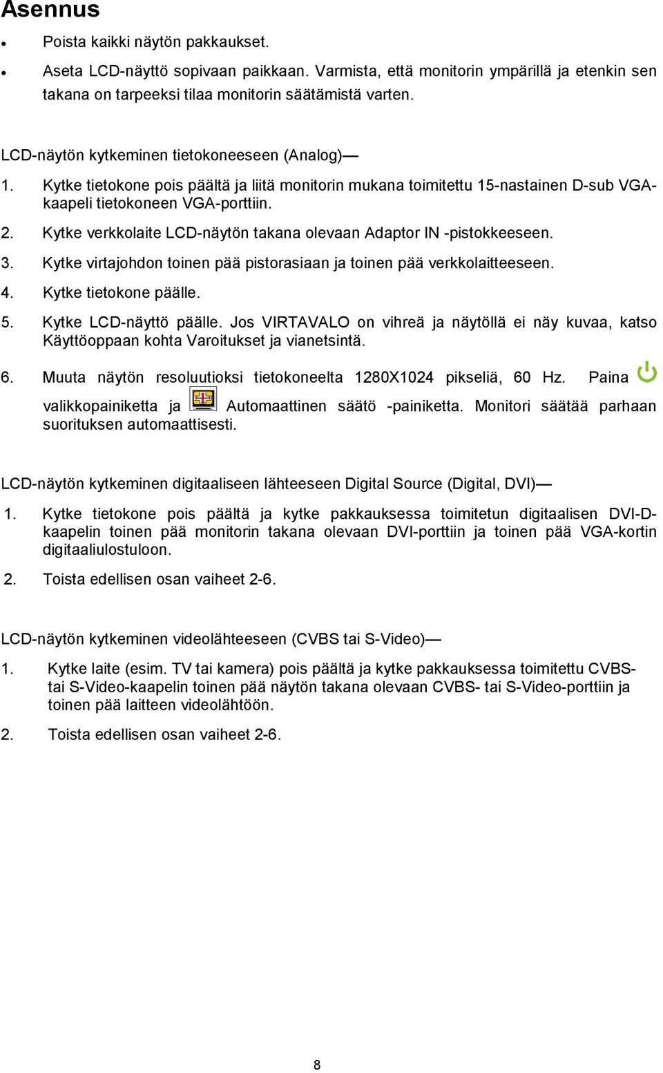 Kytke verkkolaite LCD-näytön takana olevaan Adaptor IN -pistokkeeseen. 3. Kytke virtajohdon toinen pää pistorasiaan ja toinen pää verkkolaitteeseen. 4. Kytke tietokone päälle. 5.