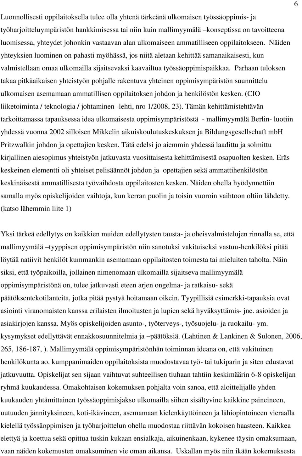 Näiden yhteyksien luominen on pahasti myöhässä, jos niitä aletaan kehittää samanaikaisesti, kun valmistellaan omaa ulkomailla sijaitsevaksi kaavailtua työssäoppimispaikkaa.