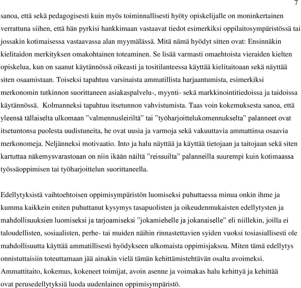 Se lisää varmasti omaehtoista vieraiden kielten opiskelua, kun on saanut käytännössä oikeasti ja tositilanteessa käyttää kielitaitoaan sekä näyttää siten osaamistaan.