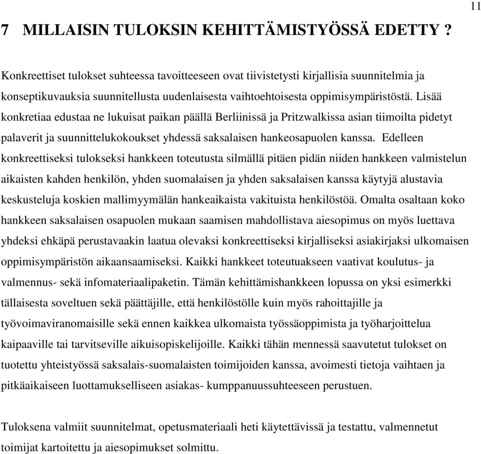 Lisää konkretiaa edustaa ne lukuisat paikan päällä Berliinissä ja Pritzwalkissa asian tiimoilta pidetyt palaverit ja suunnittelukokoukset yhdessä saksalaisen hankeosapuolen kanssa.