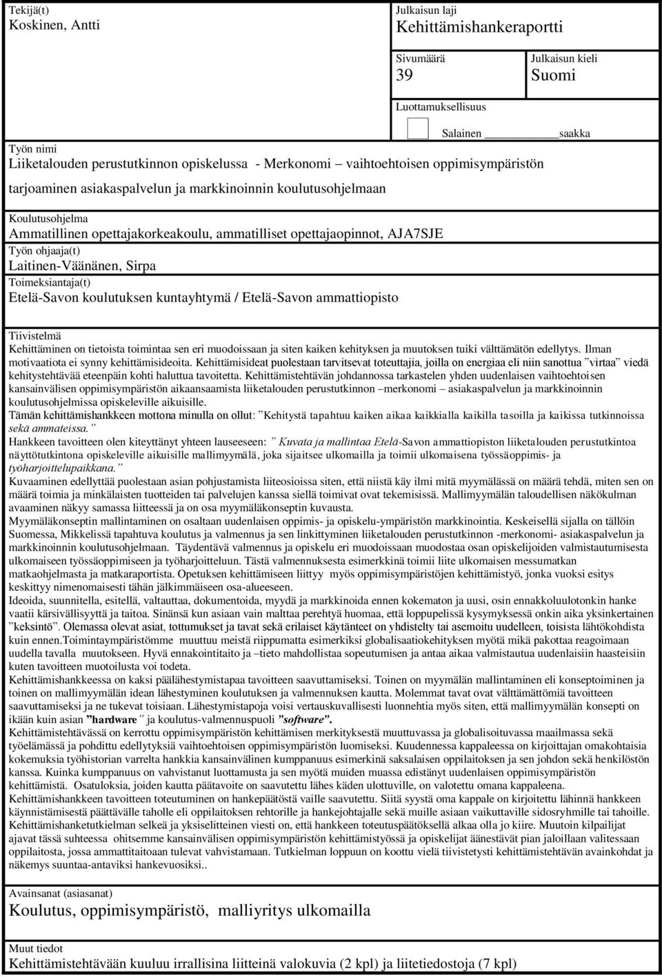 Laitinen-Väänänen, Sirpa Toimeksiantaja(t) Etelä-Savon koulutuksen kuntayhtymä / Etelä-Savon ammattiopisto Tiivistelmä Kehittäminen on tietoista toimintaa sen eri muodoissaan ja siten kaiken