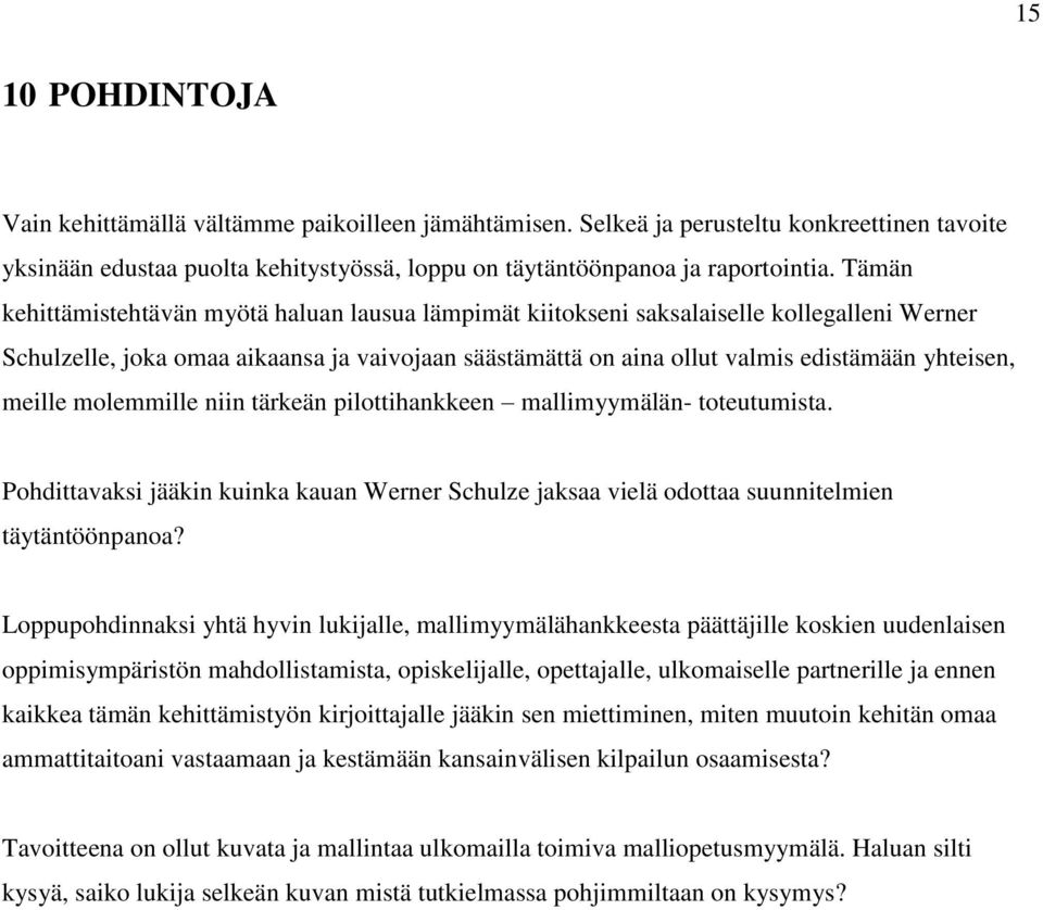 meille molemmille niin tärkeän pilottihankkeen mallimyymälän- toteutumista. Pohdittavaksi jääkin kuinka kauan Werner Schulze jaksaa vielä odottaa suunnitelmien täytäntöönpanoa?