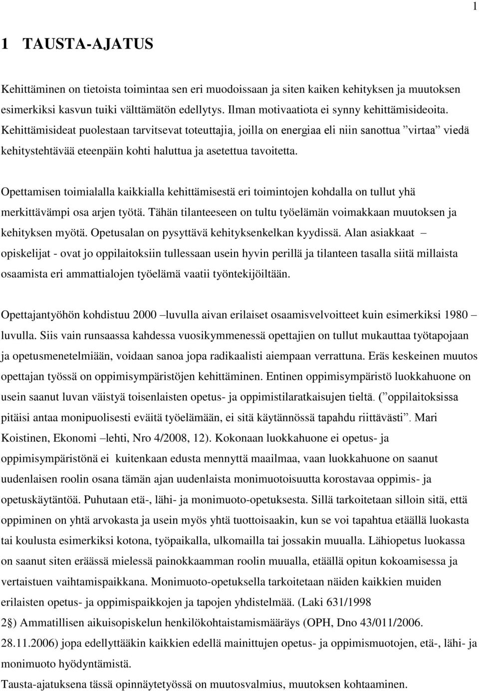 Kehittämisideat puolestaan tarvitsevat toteuttajia, joilla on energiaa eli niin sanottua virtaa viedä kehitystehtävää eteenpäin kohti haluttua ja asetettua tavoitetta.