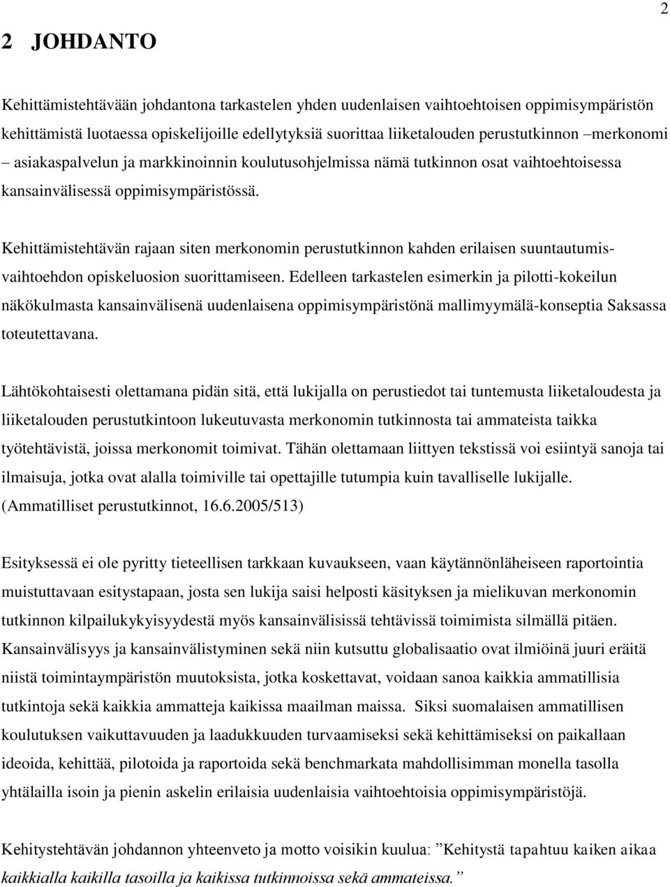 Kehittämistehtävän rajaan siten merkonomin perustutkinnon kahden erilaisen suuntautumisvaihtoehdon opiskeluosion suorittamiseen.