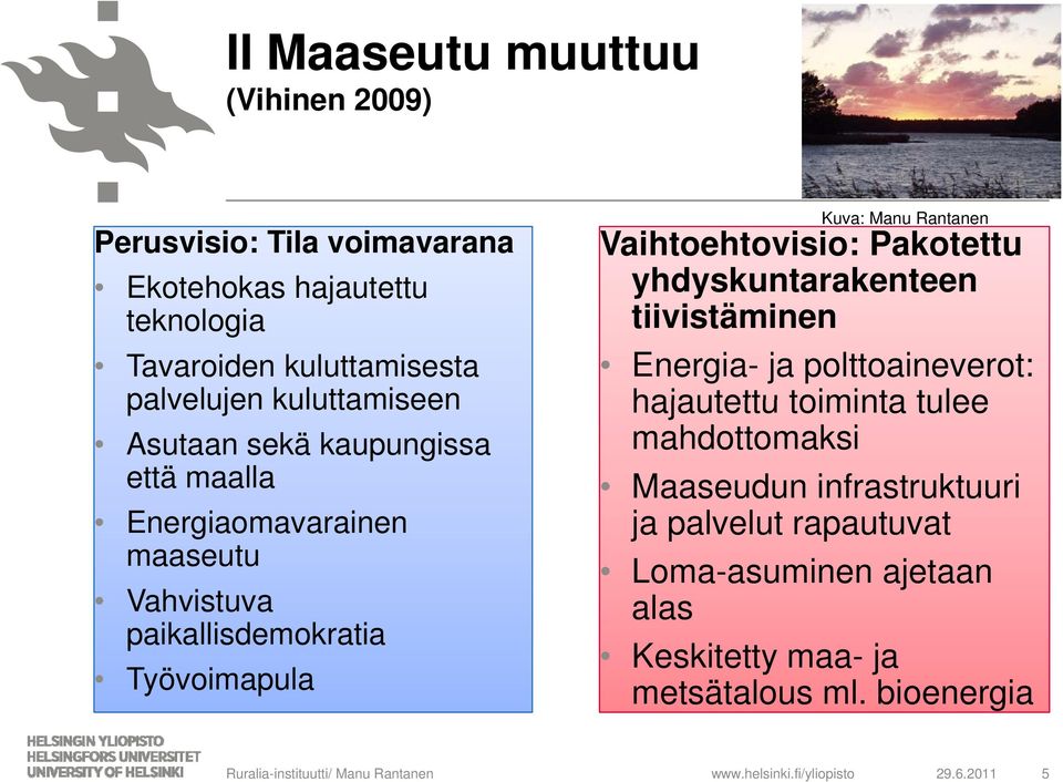 Rantanen Vaihtoehtovisio: Pakotettu yhdyskuntarakenteen y tiivistäminen Energia- ja polttoaineverot: hajautettu toiminta tulee mahdottomaksi