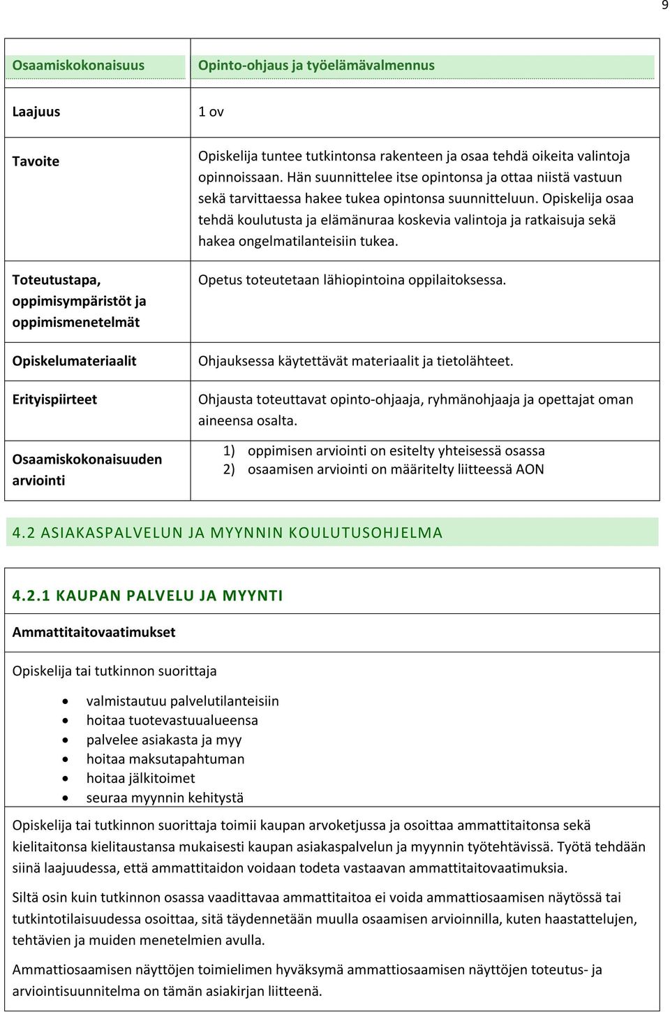 Opiskelija osaa tehdä koulutusta ja elämänuraa koskevia valintoja ja ratkaisuja sekä hakea ongelmatilanteisiin tukea. Opetus toteutetaan lähiopintoina oppilaitoksessa.