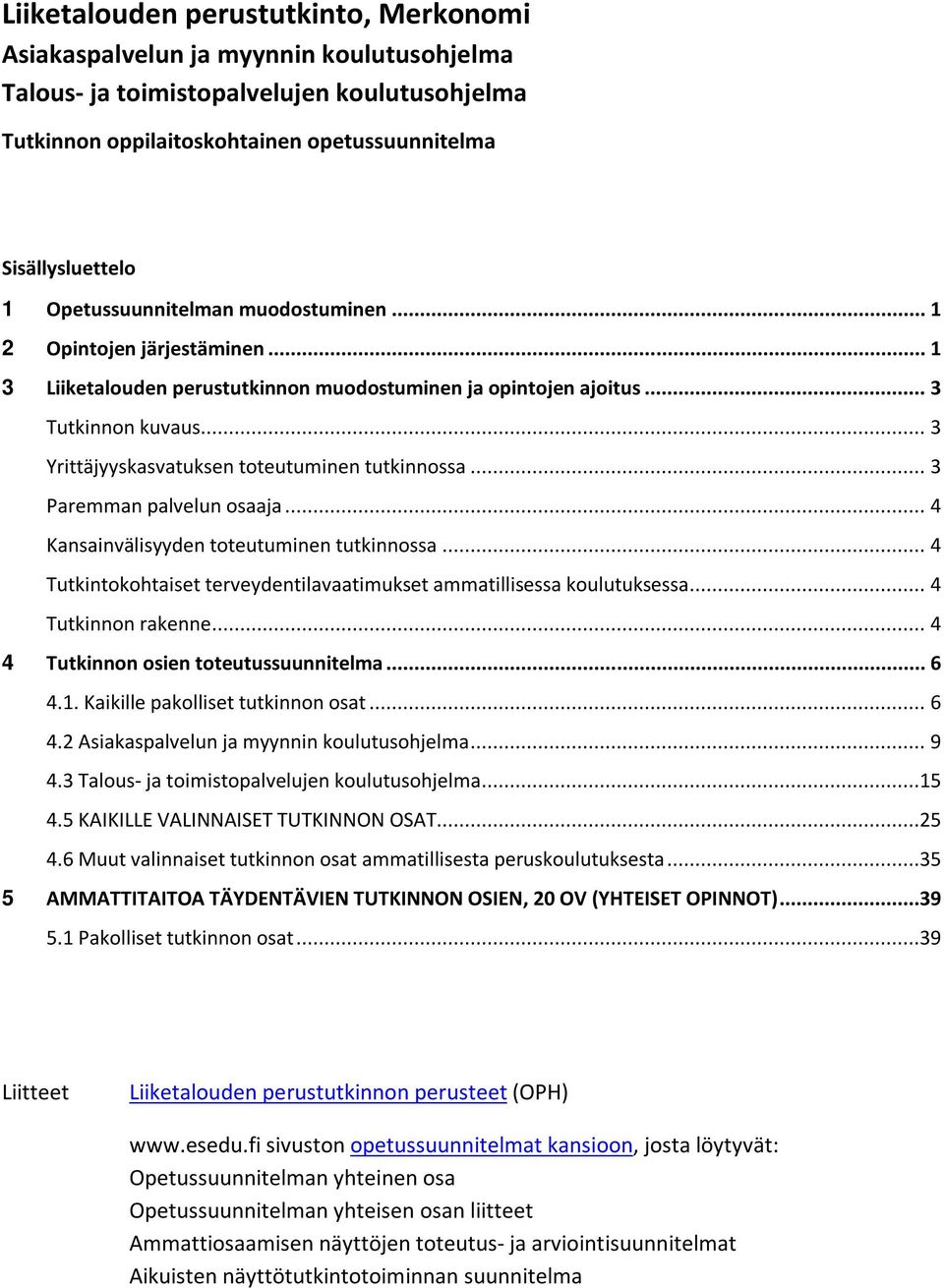 .. 3 Yrittäjyyskasvatuksen toteutuminen tutkinnossa... 3 Paremman palvelun osaaja... 4 Kansainvälisyyden toteutuminen tutkinnossa.