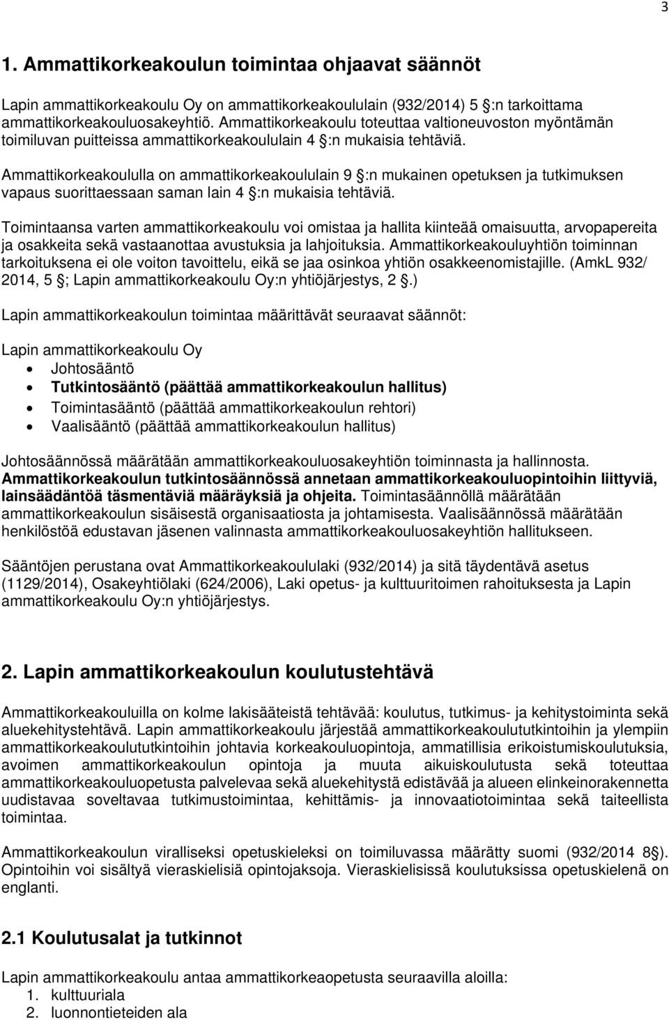 Ammattikorkeakoululla on ammattikorkeakoululain 9 :n mukainen opetuksen ja tutkimuksen vapaus suorittaessaan saman lain 4 :n mukaisia tehtäviä.