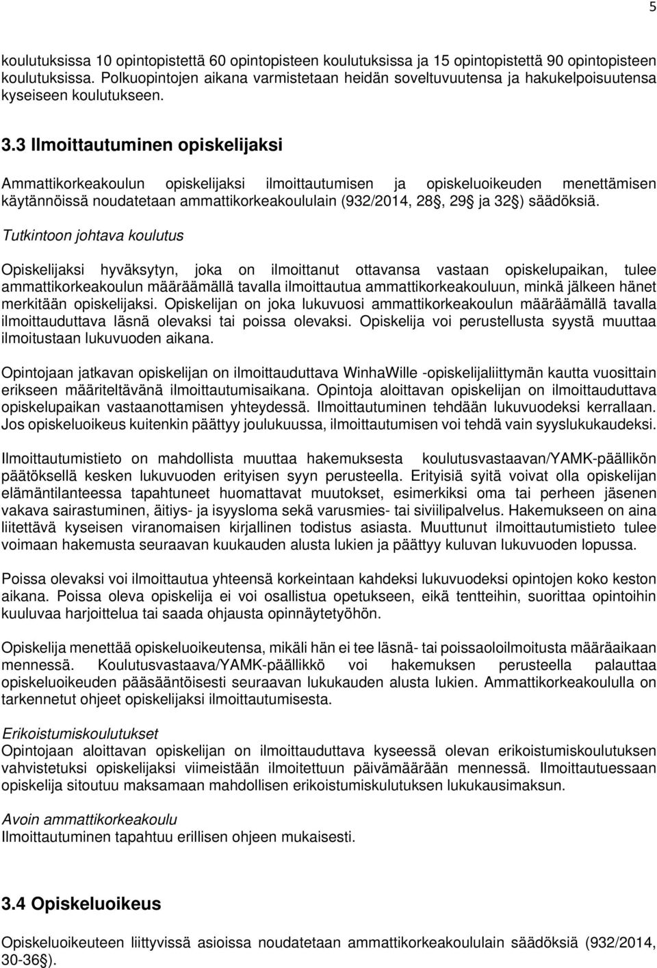 3 Ilmoittautuminen opiskelijaksi Ammattikorkeakoulun opiskelijaksi ilmoittautumisen ja opiskeluoikeuden menettämisen käytännöissä noudatetaan ammattikorkeakoululain (932/2014, 28, 29 ja 32 )