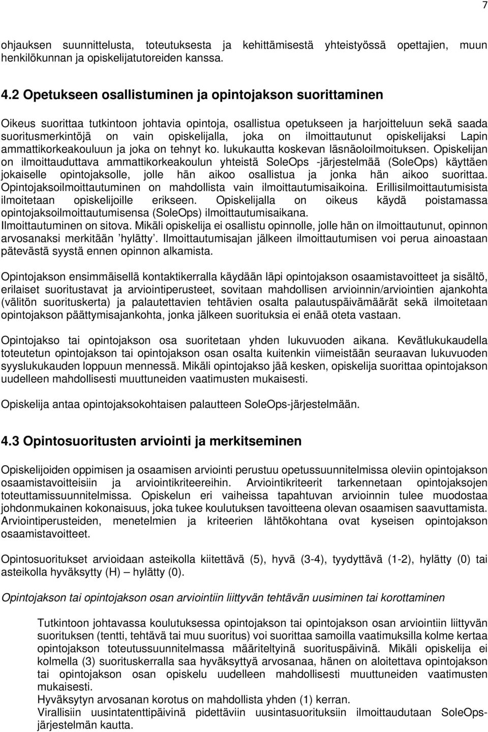 joka on ilmoittautunut opiskelijaksi Lapin ammattikorkeakouluun ja joka on tehnyt ko. lukukautta koskevan läsnäoloilmoituksen.