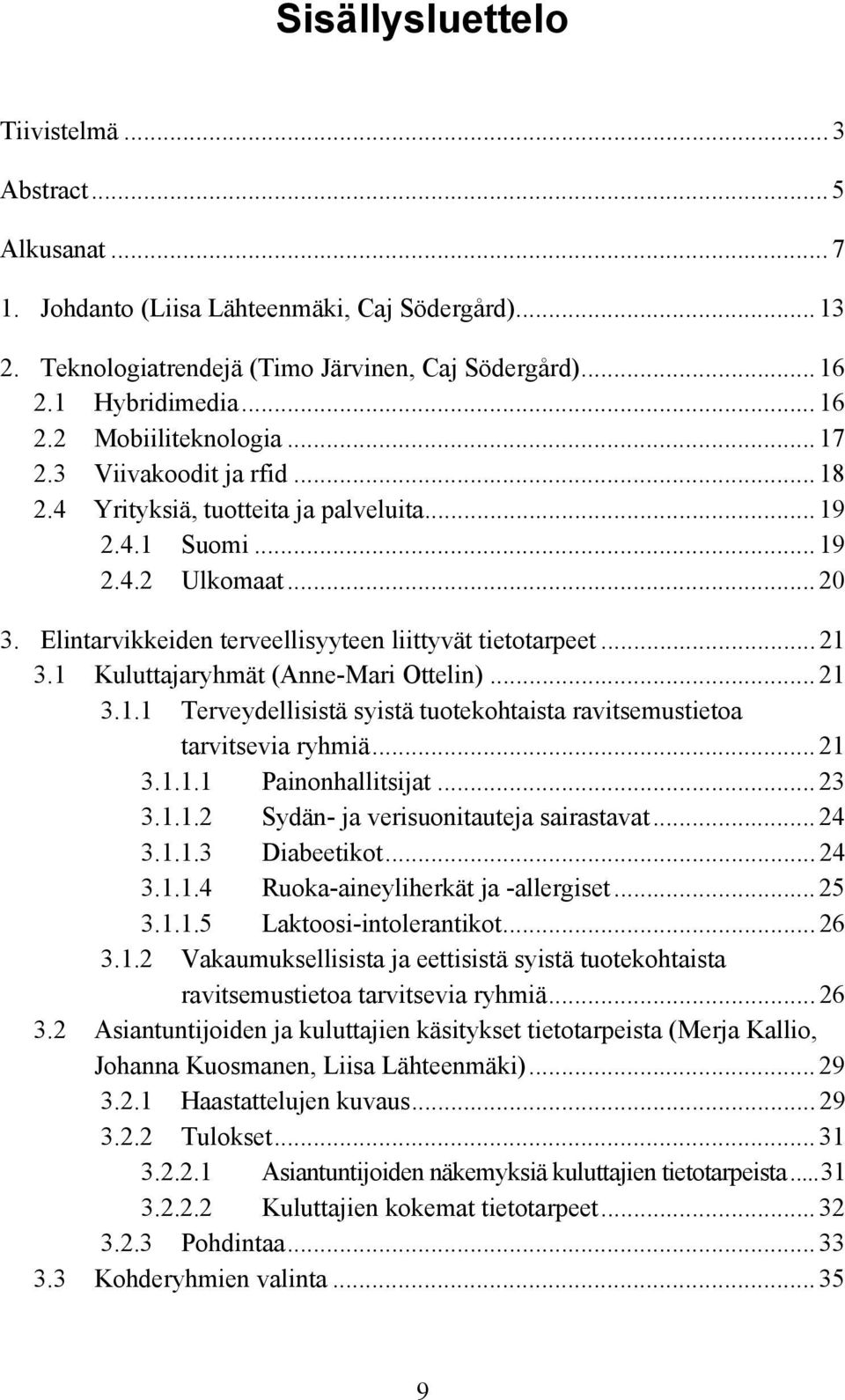 1 Kuluttajaryhmät (Anne-Mari Ottelin)... 21 3.1.1 Terveydellisistä syistä tuotekohtaista ravitsemustietoa tarvitsevia ryhmiä... 21 3.1.1.1 Painonhallitsijat... 23 3.1.1.2 Sydän- ja verisuonitauteja sairastavat.