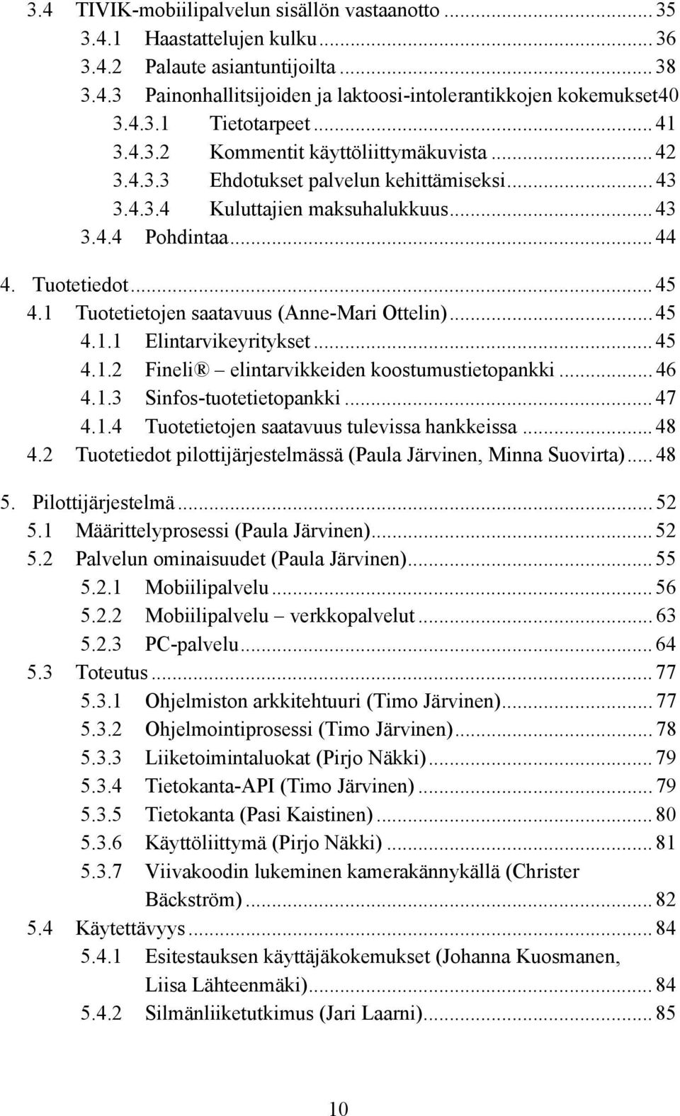 1 Tuotetietojen saatavuus (Anne-Mari Ottelin)... 45 4.1.1 Elintarvikeyritykset... 45 4.1.2 Fineli elintarvikkeiden koostumustietopankki... 46 4.1.3 Sinfos-tuotetietopankki... 47 4.1.4 Tuotetietojen saatavuus tulevissa hankkeissa.