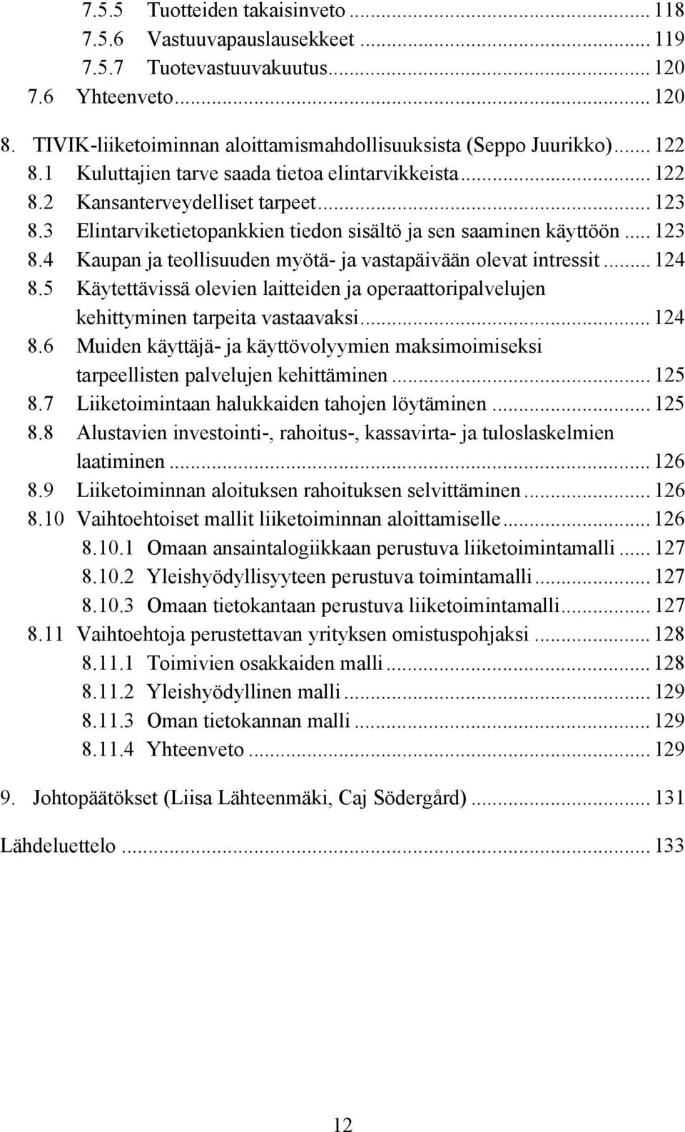 .. 124 8.5 Käytettävissä olevien laitteiden ja operaattoripalvelujen kehittyminen tarpeita vastaavaksi... 124 8.6 Muiden käyttäjä- ja käyttövolyymien maksimoimiseksi tarpeellisten palvelujen kehittäminen.