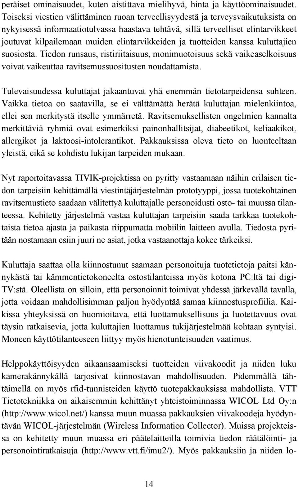 elintarvikkeiden ja tuotteiden kanssa kuluttajien suosiosta. Tiedon runsaus, ristiriitaisuus, monimuotoisuus sekä vaikeaselkoisuus voivat vaikeuttaa ravitsemussuositusten noudattamista.