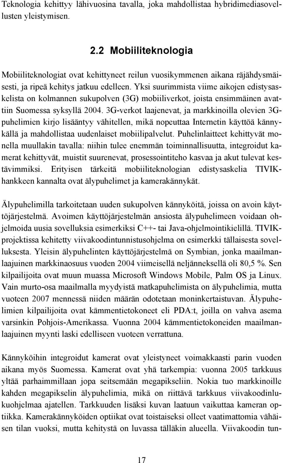 Yksi suurimmista viime aikojen edistysaskelista on kolmannen sukupolven (3G) mobiiliverkot, joista ensimmäinen avattiin Suomessa syksyllä 2004.