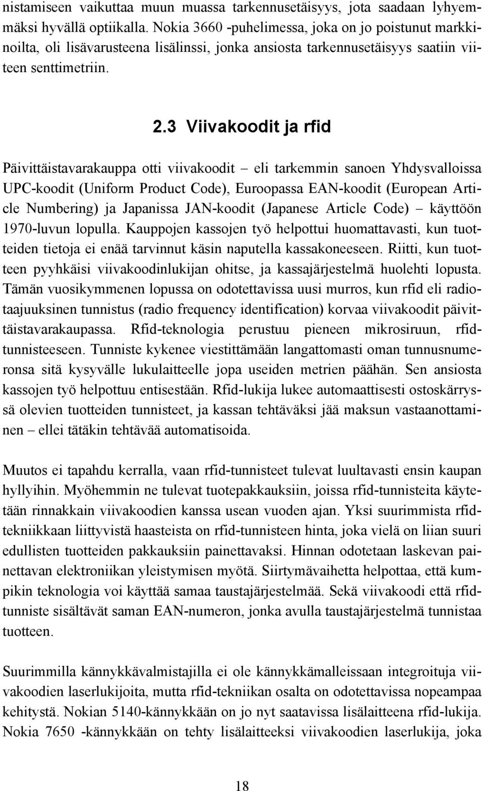 3 Viivakoodit ja rfid Päivittäistavarakauppa otti viivakoodit eli tarkemmin sanoen Yhdysvalloissa UPC-koodit (Uniform Product Code), Euroopassa EAN-koodit (European Article Numbering) ja Japanissa