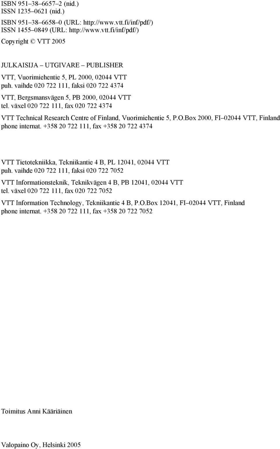 Box 2000, FI 02044 VTT, Finland phone internat. +358 20 722 111, fax +358 20 722 4374 VTT Tietotekniikka, Tekniikantie 4 B, PL 12041, 02044 VTT puh.