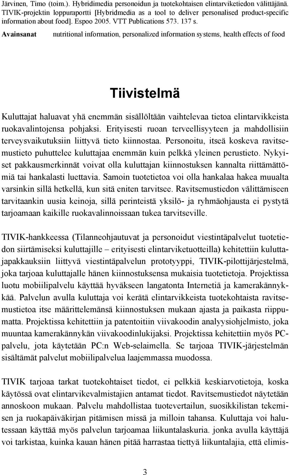 Avainsanat nutritional information, personalized information systems, health effects of food Tiivistelmä Kuluttajat haluavat yhä enemmän sisällöltään vaihtelevaa tietoa elintarvikkeista