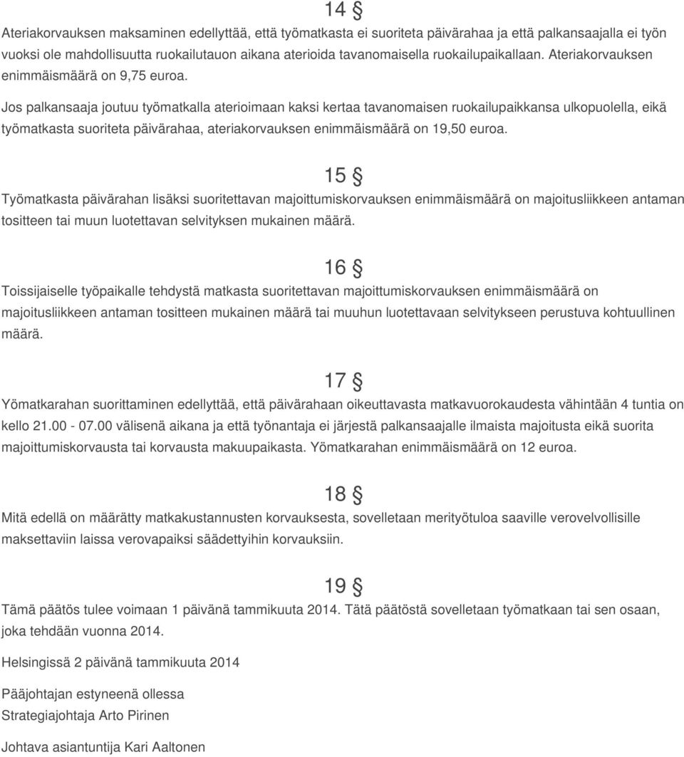 Jos palkansaaja joutuu työmatkalla aterioimaan kaksi kertaa tavanomaisen ruokailupaikkansa ulkopuolella, eikä työmatkasta suoriteta päivärahaa, ateriakorvauksen enimmäismäärä on 19,50 euroa.