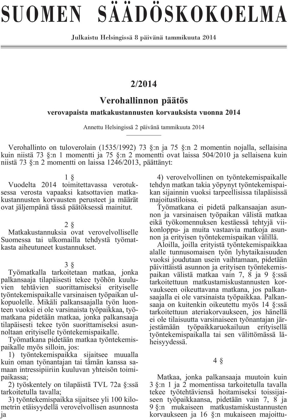 on laissa 1246/2013, päättänyt: 1 Vuodelta 2014 toimitettavassa verotuksessa verosta vapaaksi katsottavien matkakustannusten korvausten perusteet ja määrät ovat jäljempänä tässä päätöksessä mainitut.