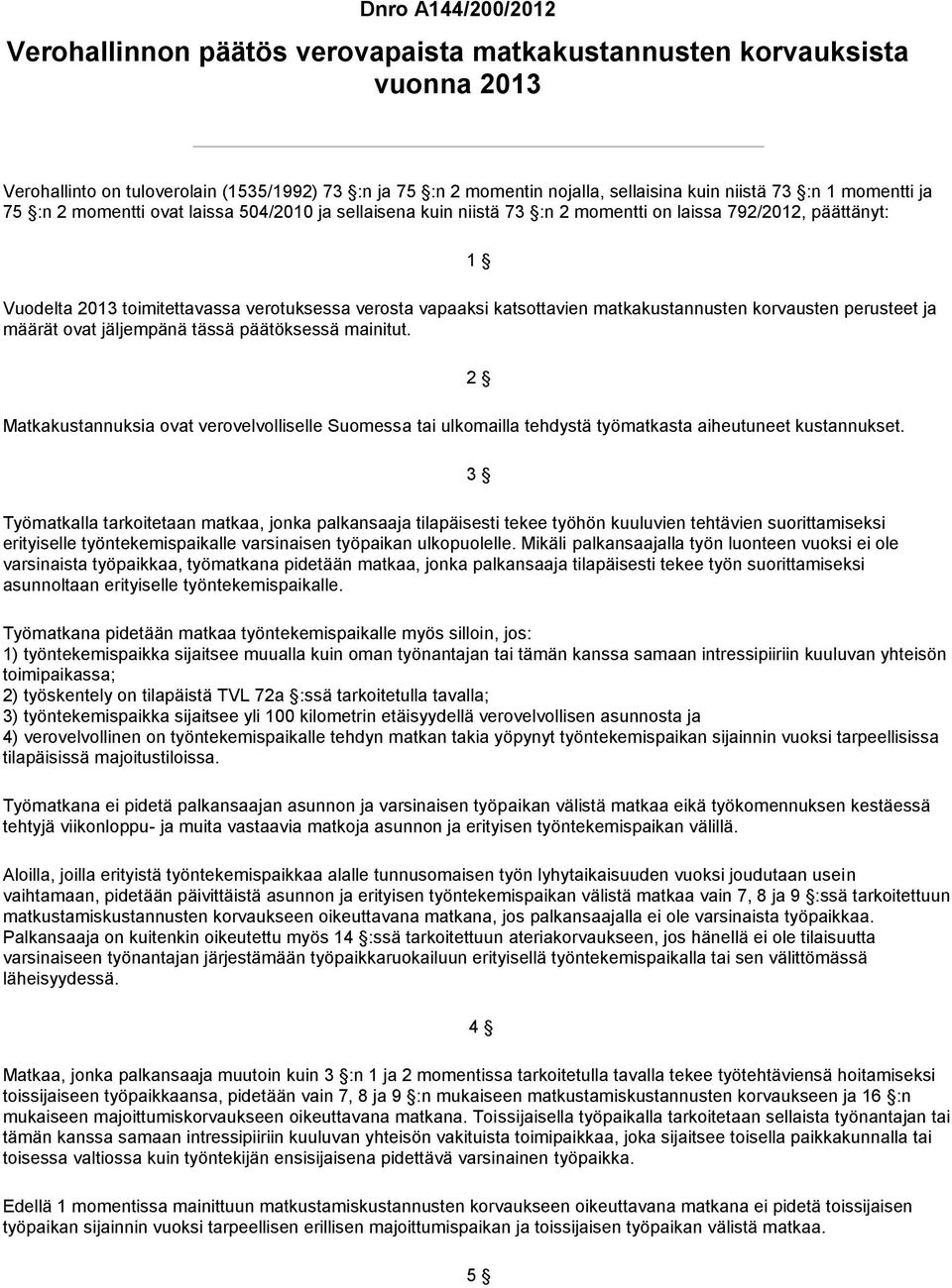 katsottavien matkakustannusten korvausten perusteet ja määrät ovat jäljempänä tässä päätöksessä mainitut.