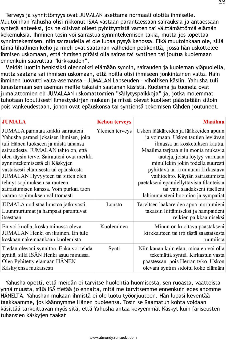 Ihminen tosin voi sairastua synnintekemisen takia, mutta jos lopettaa synnintekemisen, niin sairaudella ei ole lupaa pysyä kehossa.