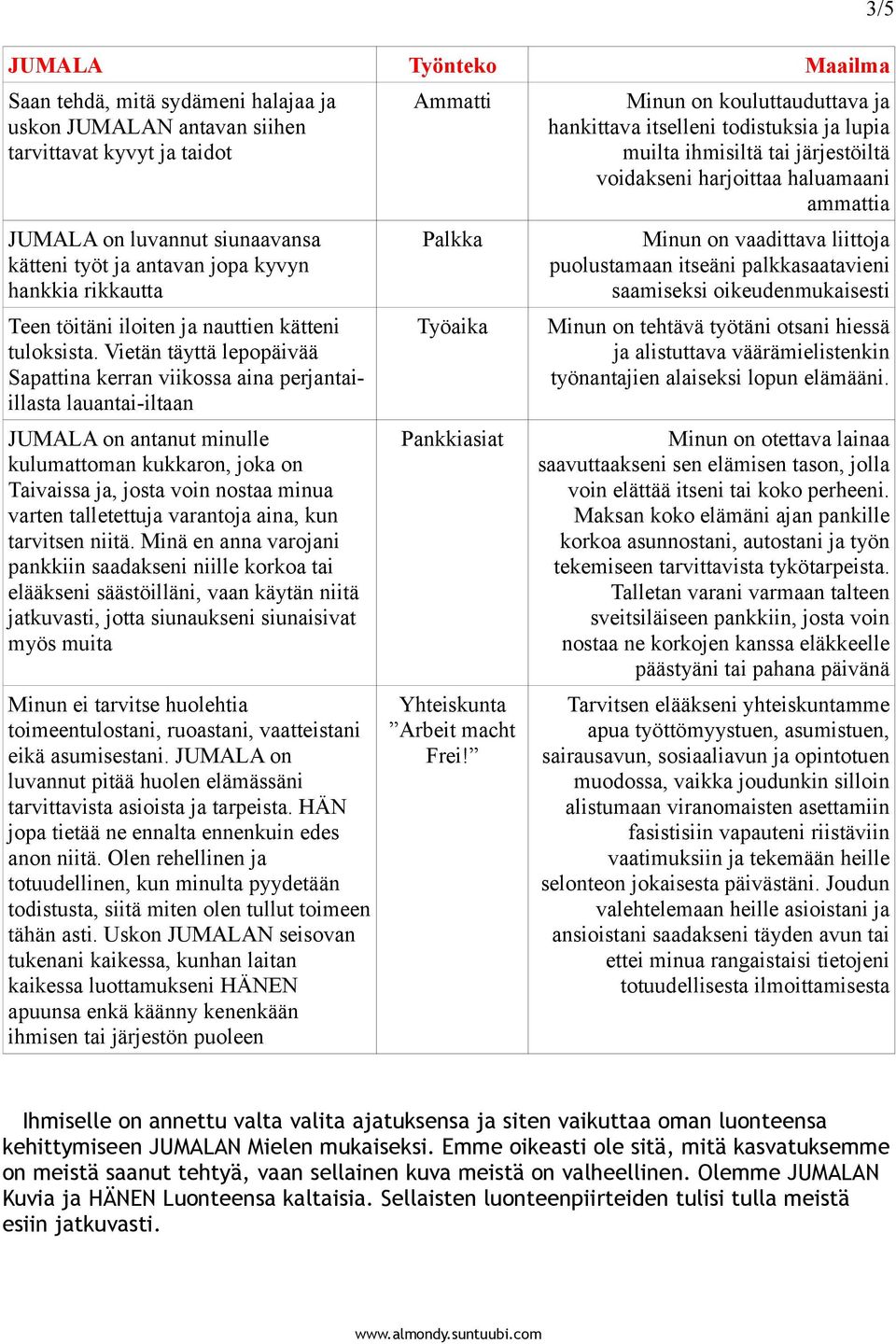 Vietän täyttä lepopäivää Sapattina kerran viikossa aina perjantaiillasta lauantai-iltaan JUMALA on antanut minulle kulumattoman kukkaron, joka on Taivaissa ja, josta voin nostaa minua varten