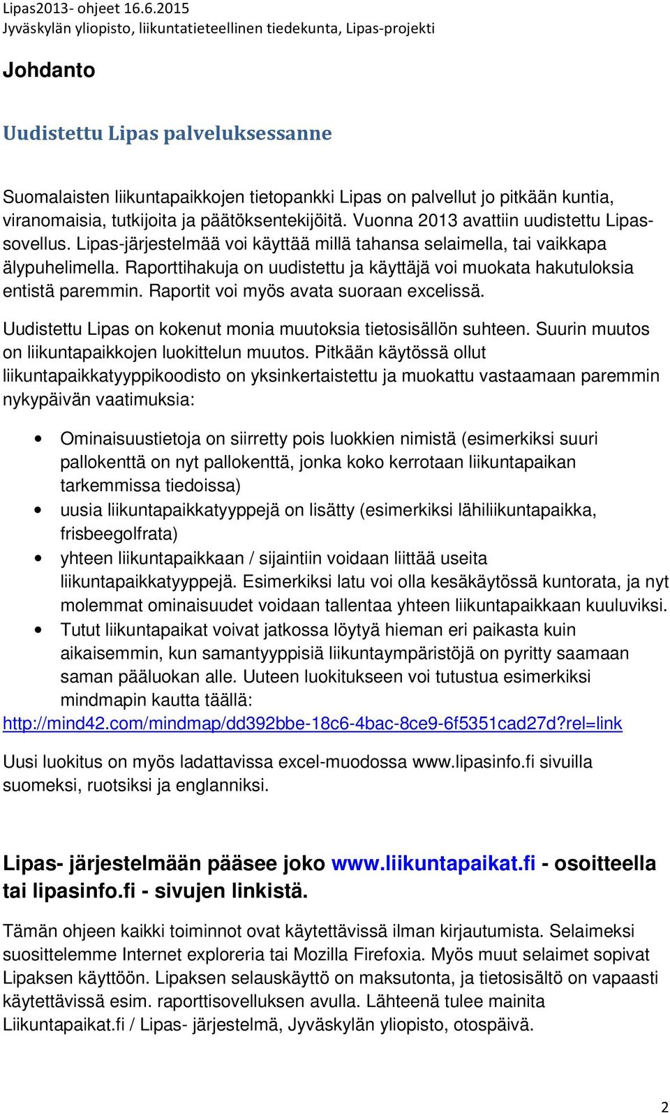 Raporttihakuja on uudistettu ja käyttäjä voi muokata hakutuloksia entistä paremmin. Raportit voi myös avata suoraan excelissä. Uudistettu Lipas on kokenut monia muutoksia tietosisällön suhteen.