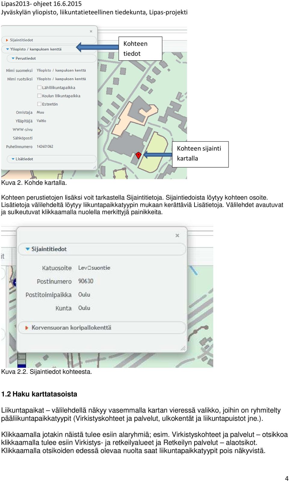 1.2 Haku karttatasoista Liikuntapaikat välilehdellä näkyy vasemmalla kartan vieressä valikko, joihin on ryhmitelty pääliikuntapaikkatyypit (Virkistyskohteet ja palvelut, ulkokentät ja liikuntapuistot