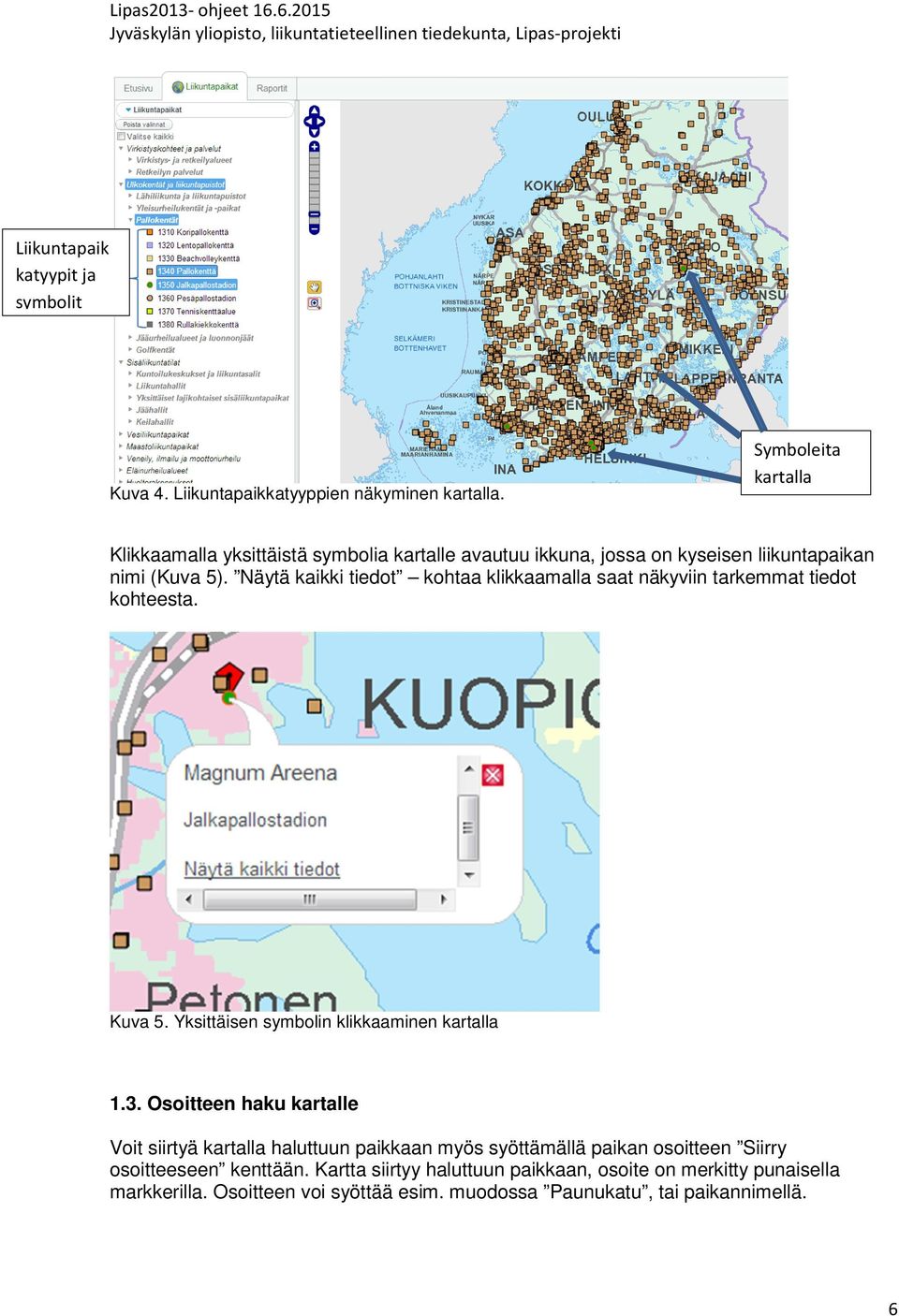 Näytä kaikki tiedot kohtaa klikkaamalla saat näkyviin tarkemmat tiedot kohteesta. Kuva 5. Yksittäisen symbolin klikkaaminen kartalla 1.3.