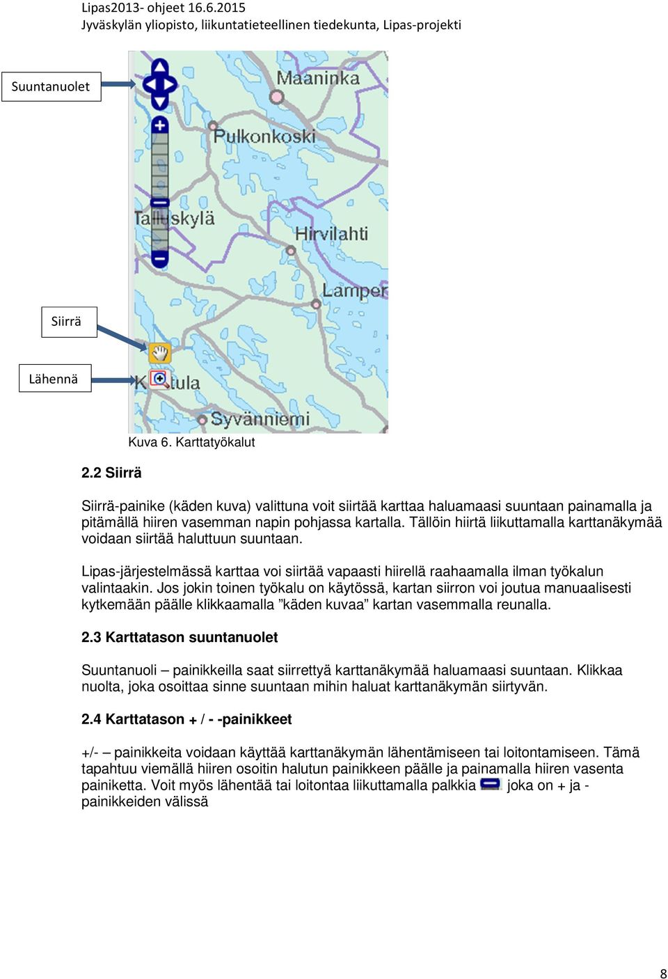 Tällöin hiirtä liikuttamalla karttanäkymää voidaan siirtää haluttuun suuntaan. Lipas-järjestelmässä karttaa voi siirtää vapaasti hiirellä raahaamalla ilman työkalun valintaakin.