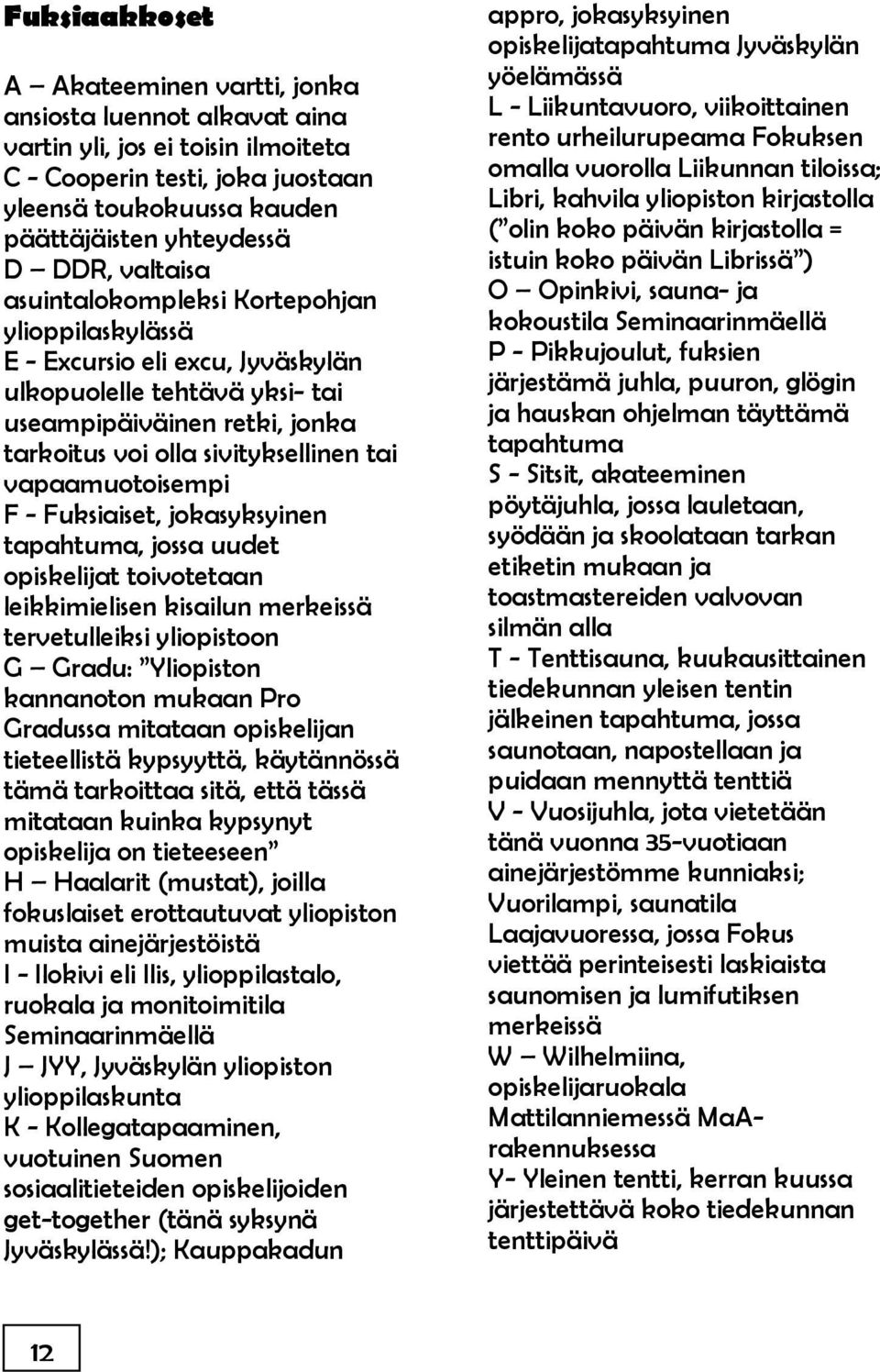 vapaamuotoisempi F - Fuksiaiset, jokasyksyinen tapahtuma, jossa uudet opiskelijat toivotetaan leikkimielisen kisailun merkeissä tervetulleiksi yliopistoon G Gradu: Yliopiston kannanoton mukaan Pro